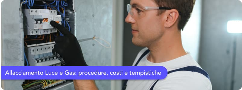 Allaccio Luce e Gas: guida completa a procedure, costi e tempistiche