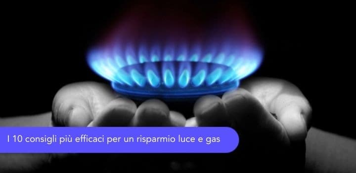 I 10 consigli più efficaci per un risparmio luce e gas in bolletta garantito