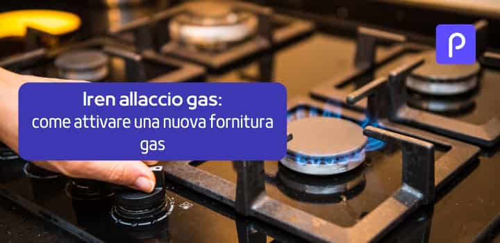 Iren allaccio gas: come attivare una nuova fornitura gas, costi e tempistiche