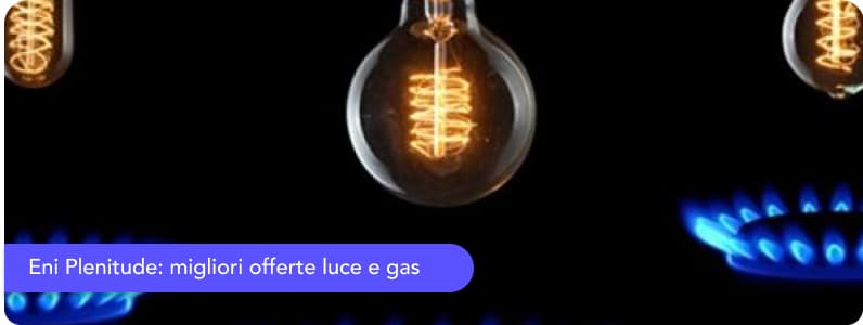 Le offerte luce e gas di Eni Plenitude: quale scegliere?