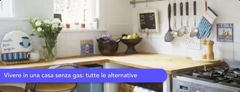 Vivere in una casa senza gas: tutte le alternative
