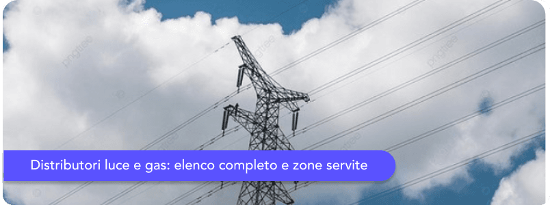 Distributori luce e gas: scopri quale serve la tua zona