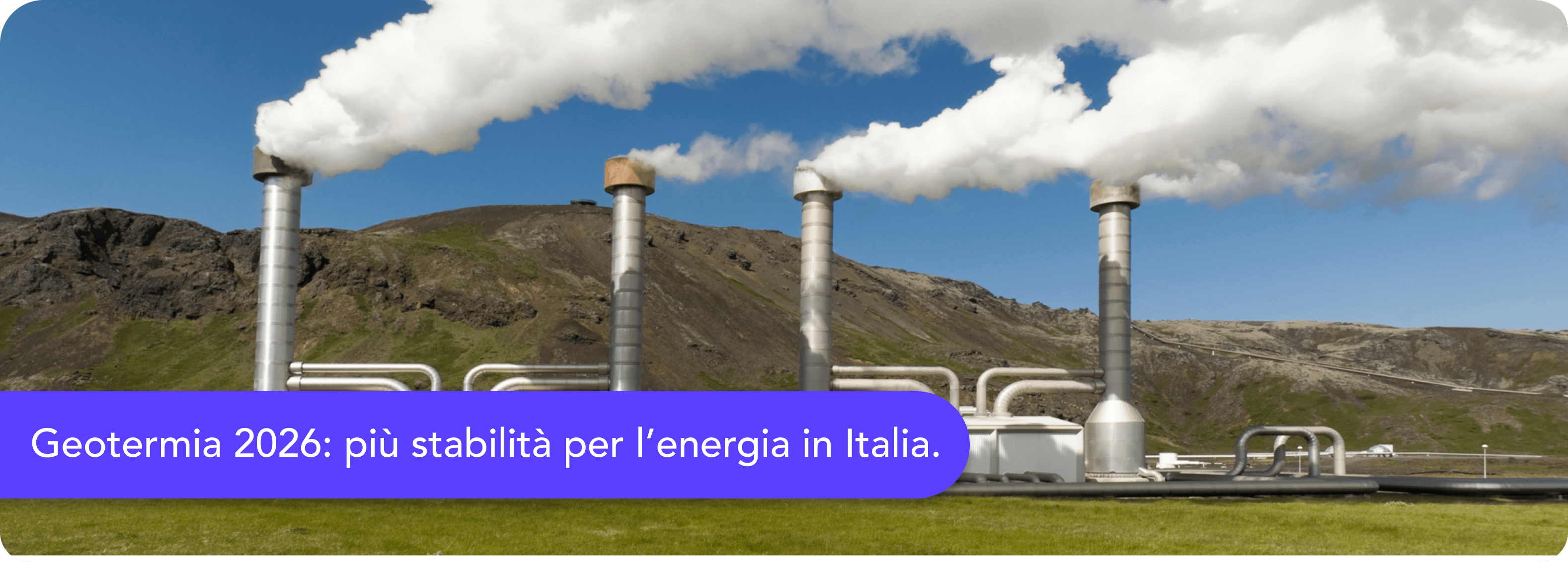 Geotermia, il ritorno: 34 centrali italiane e un piano europeo più concreto