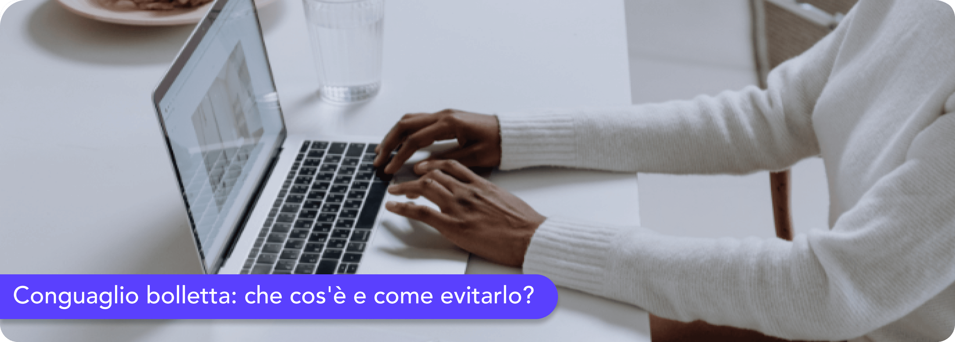 Conguaglio bolletta: che cos'è e come evitarlo?