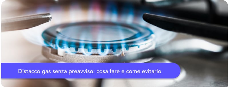 Distacco gas senza preavviso: cosa fare e come evitarlo