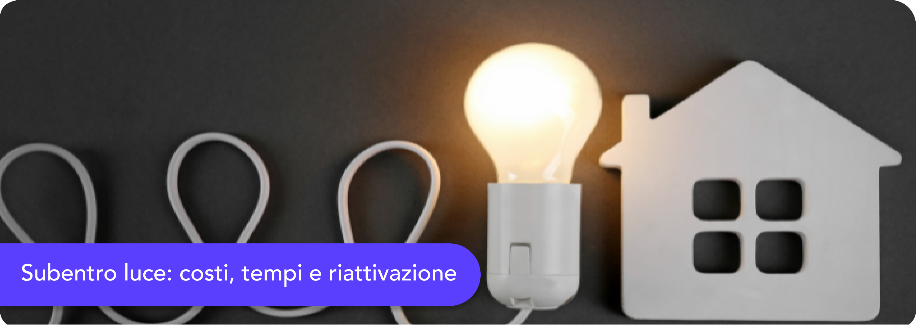 Subentro Luce: guida pratica per riattivare la fornitura