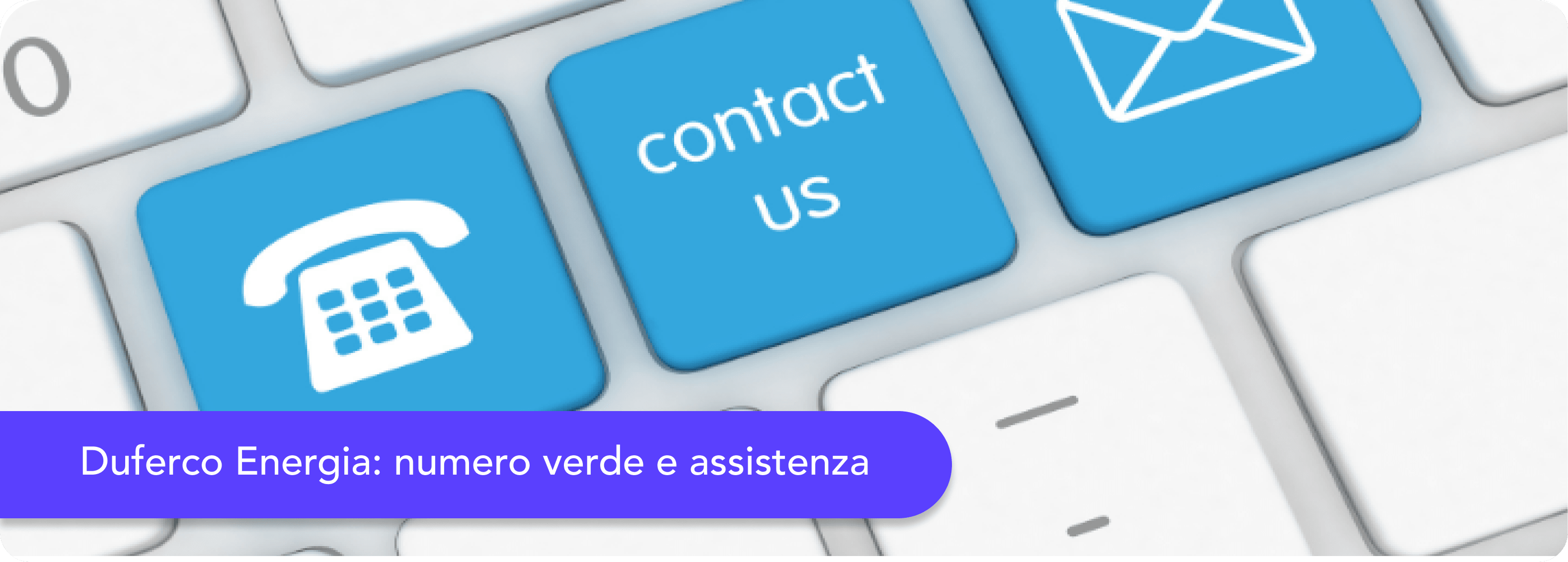 Immagine di tastiera del Pc rappresentate un telefono, una scritta contact us, e una lettera (a simboleggiare la possibilità di un contatto mail) Scritta Duferco Energia numero verde. Immagine complessiva il cui scopo è rappresentare e simboleggiare che nei contenuti si parla dei contatti del numero verde, assistenza clienti dell'impresa Duferco Energia