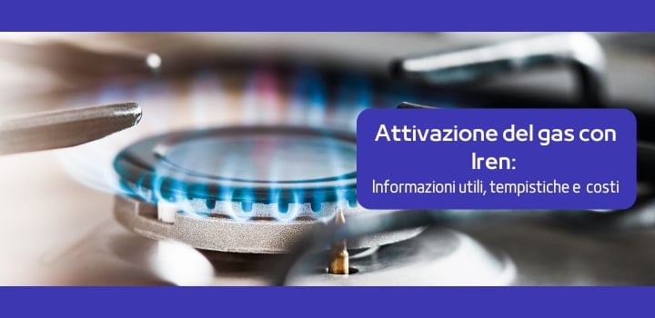 Iren attivazione gas: tempistiche, costi e come diventare un cliente Iren