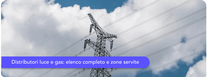 Distributori luce e gas: scopri quale serve la tua zona
