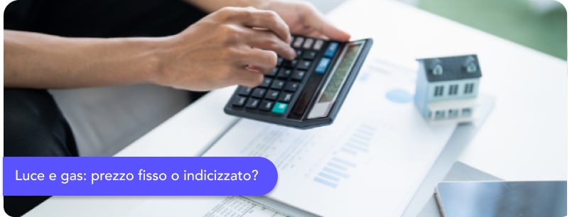 Luce e gas: prezzo fisso o indicizzato? Come funziona il prezzo dell'energia